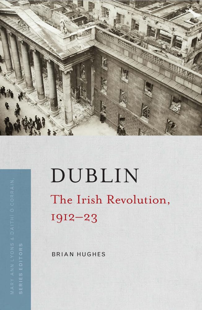 DUBLIN: THE IRISH REVOLUTION, 1912–23